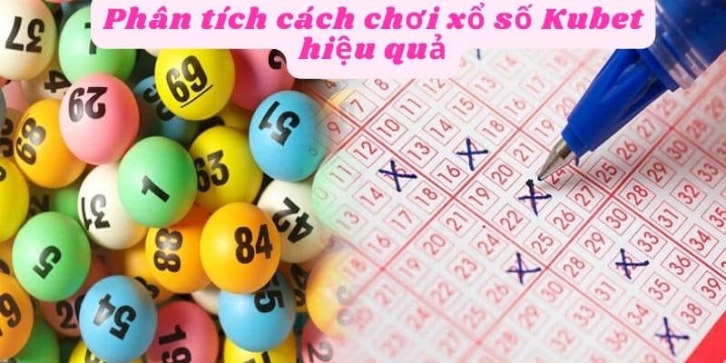 Phân tích cách chơi xổ số kubet hiệu quả