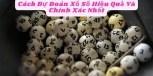 Cách Dự Đoán Xổ Số Hiệu Quả Và Chính Xác Nhất