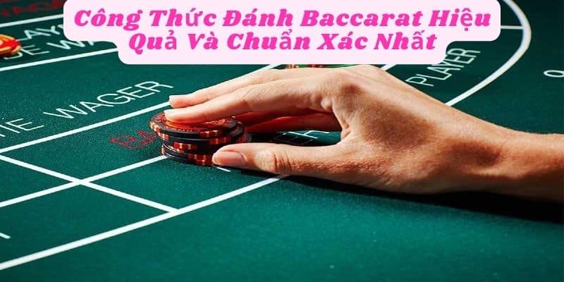 Công Thức Đánh Baccarat Hiệu Quả Và Chuẩn Xác Nhất