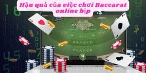 Hậu quả của việc chơi Baccarat online bịp