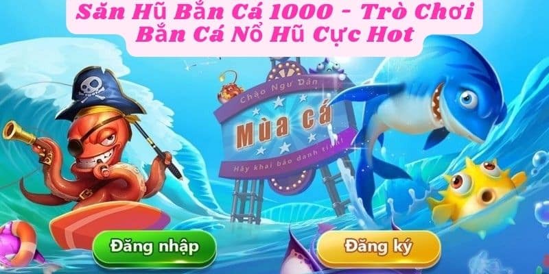 Săn Hũ Bắn Cá 1000 - Trò Chơi Bắn Cá Nổ Hũ Cực Hot