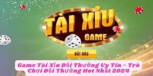 Game Tài Xỉu Đổi Thưởng Uy Tín - Trò Chơi Đổi Thưởng Hot Nhất 2024