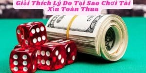 Giải Thích Lý Do Tại Sao Chơi Tài Xỉu Toàn Thua