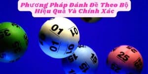 Phương Pháp Đánh Đề Theo Bộ Hiệu Quả Và Chính Xác