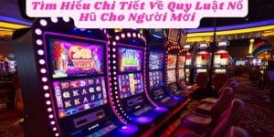 Tìm Hiểu Chi Tiết Về Quy Luật Nổ Hũ Cho Người Mới