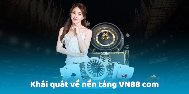 Khái quát về nền tảng VN88 com